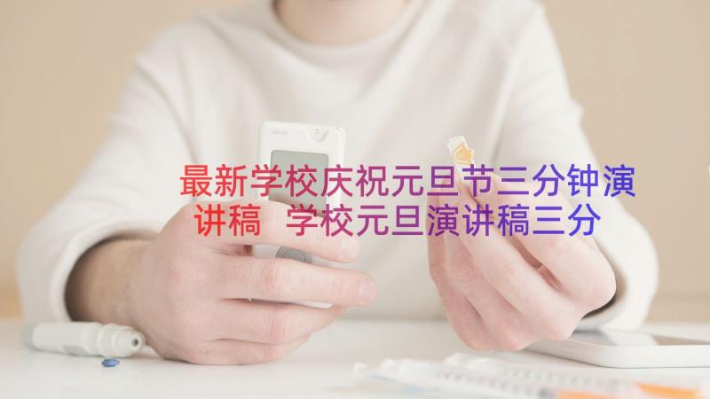 最新学校庆祝元旦节三分钟演讲稿 学校元旦演讲稿三分钟(通用8篇)