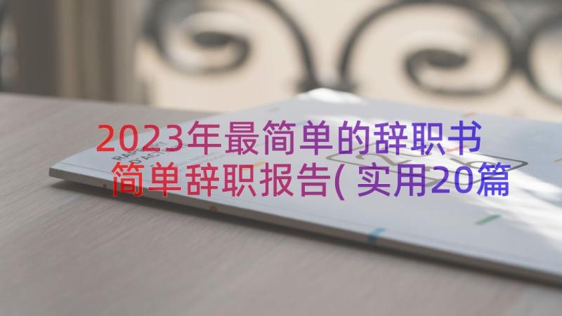 2023年最简单的辞职书 简单辞职报告(实用20篇)