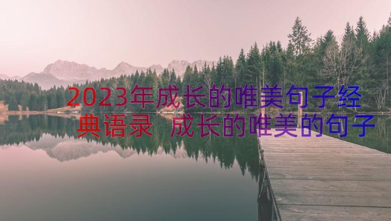 2023年成长的唯美句子经典语录 成长的唯美的句子(模板19篇)