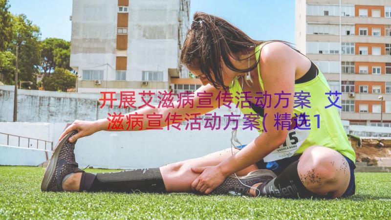 开展艾滋病宣传活动方案 艾滋病宣传活动方案(精选13篇)