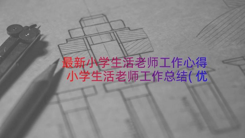 最新小学生活老师工作心得 小学生活老师工作总结(优质8篇)