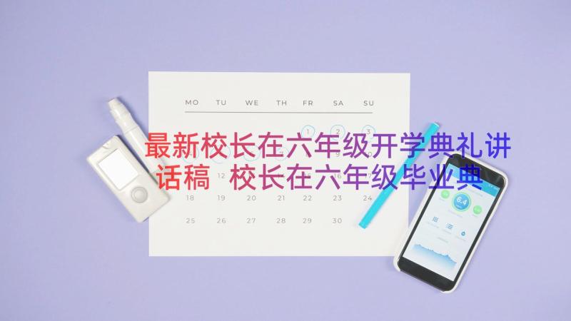 最新校长在六年级开学典礼讲话稿 校长在六年级毕业典礼上的讲话稿(实用8篇)