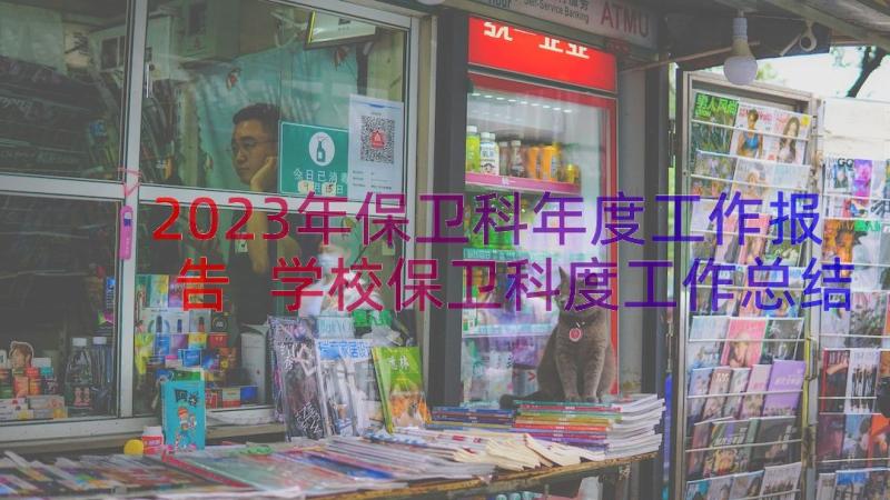 2023年保卫科年度工作报告 学校保卫科度工作总结(优质8篇)