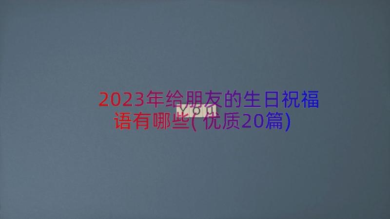 2023年给朋友的生日祝福语有哪些(优质20篇)