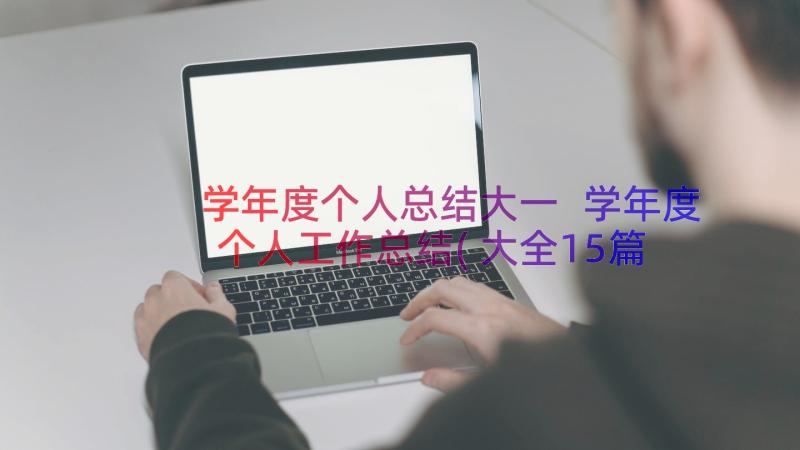 学年度个人总结大一 学年度个人工作总结(大全15篇)