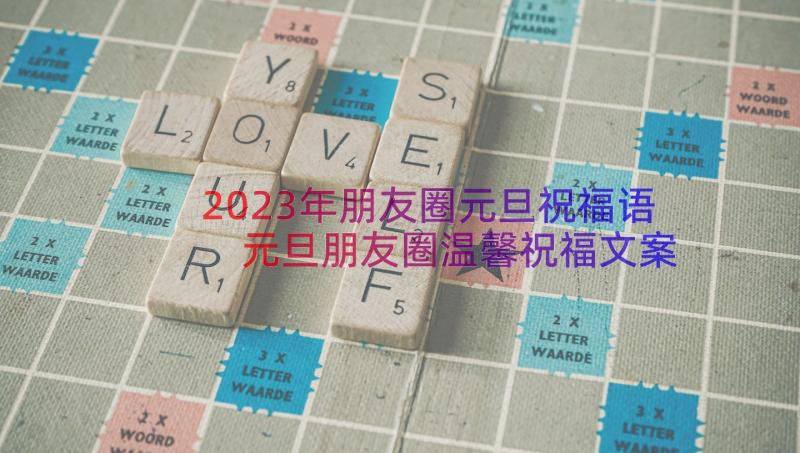 2023年朋友圈元旦祝福语 元旦朋友圈温馨祝福文案(实用19篇)