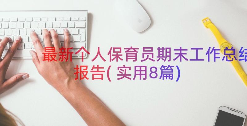 最新个人保育员期末工作总结报告(实用8篇)