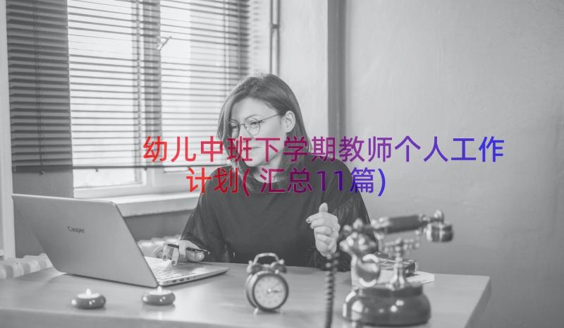 幼儿中班下学期教师个人工作计划(汇总11篇)