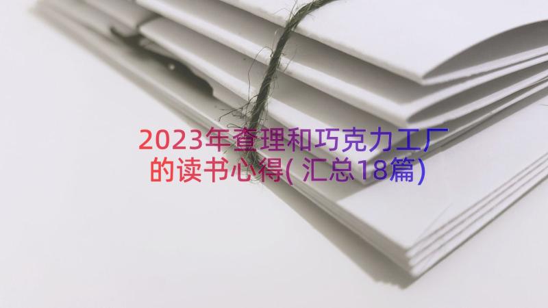 2023年查理和巧克力工厂的读书心得(汇总18篇)