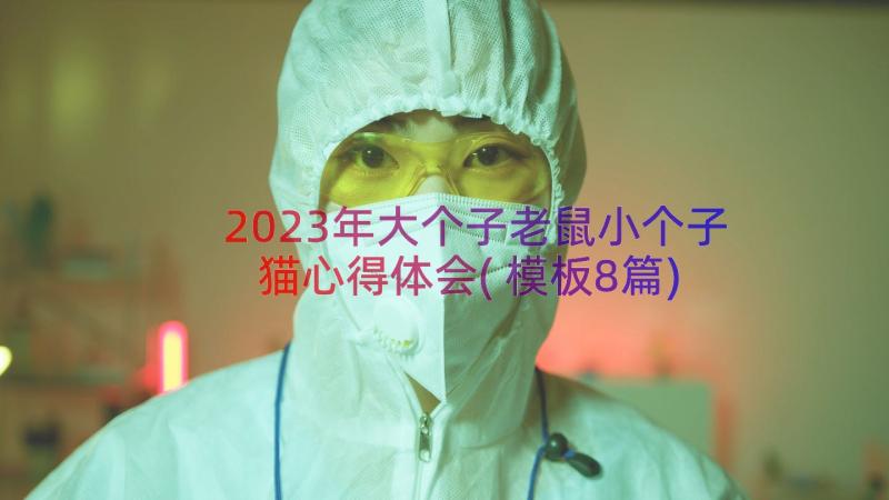 2023年大个子老鼠小个子猫心得体会(模板8篇)