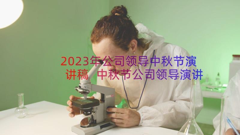 2023年公司领导中秋节演讲稿 中秋节公司领导演讲稿(汇总8篇)