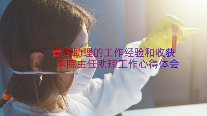 最新助理的工作经验和收获 医院主任助理工作心得体会(大全13篇)