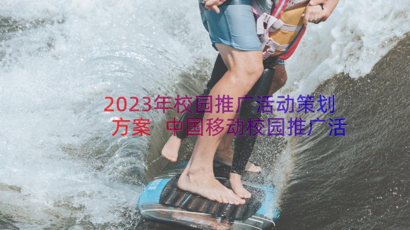 2023年校园推广活动策划方案 中国移动校园推广活动策划方案(实用8篇)