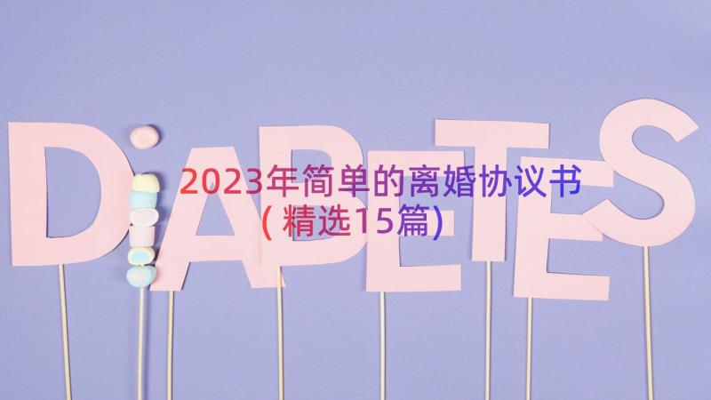 2023年简单的离婚协议书(精选15篇)