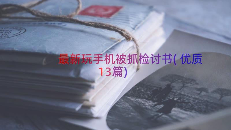 最新玩手机被抓检讨书(优质13篇)