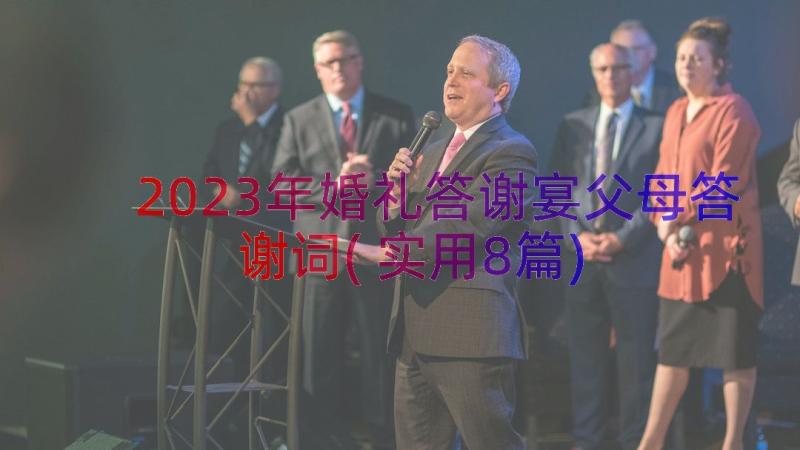 2023年婚礼答谢宴父母答谢词(实用8篇)