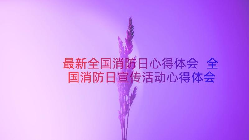 最新全国消防日心得体会 全国消防日宣传活动心得体会(汇总12篇)