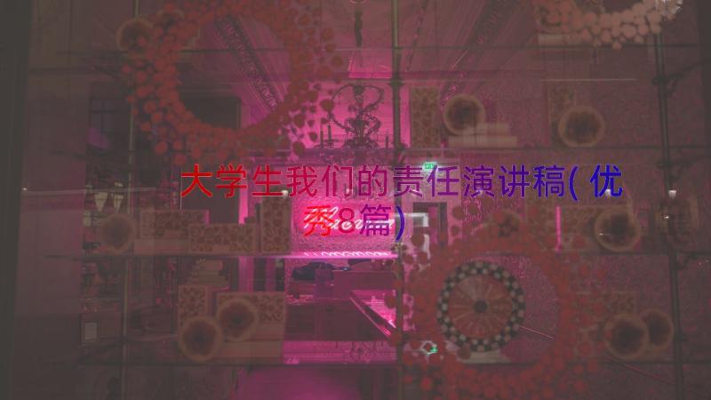 大学生我们的责任演讲稿(优秀8篇)