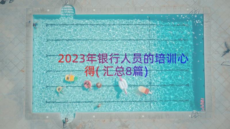 2023年银行人员的培训心得(汇总8篇)