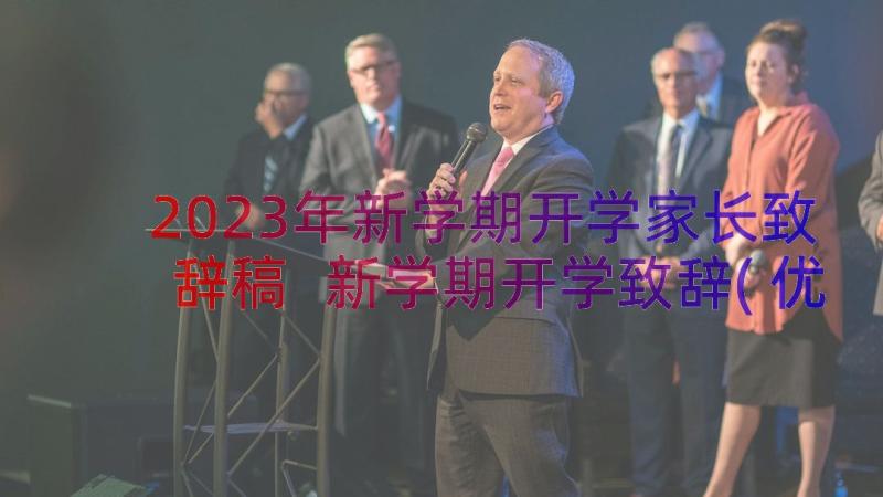 2023年新学期开学家长致辞稿 新学期开学致辞(优秀15篇)