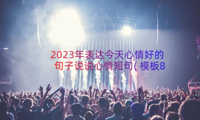 2023年表达今天心情好的句子说说心情短句(模板8篇)