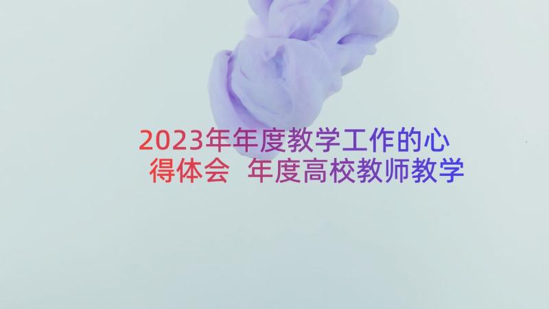 2023年年度教学工作的心得体会 年度高校教师教学工作心得体会(大全8篇)