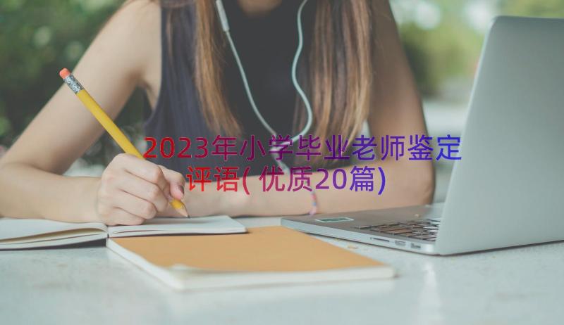 2023年小学毕业老师鉴定评语(优质20篇)