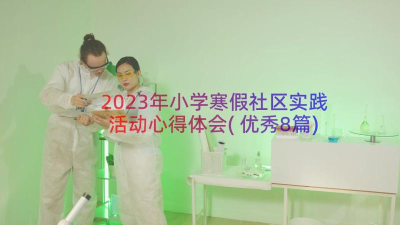 2023年小学寒假社区实践活动心得体会(优秀8篇)