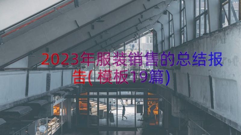 2023年服装销售的总结报告(模板19篇)