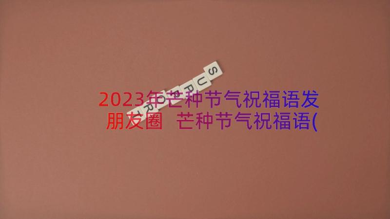 2023年芒种节气祝福语发朋友圈 芒种节气祝福语(精选16篇)