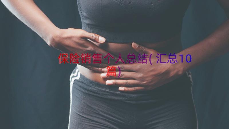 保险销售个人总结(汇总10篇)