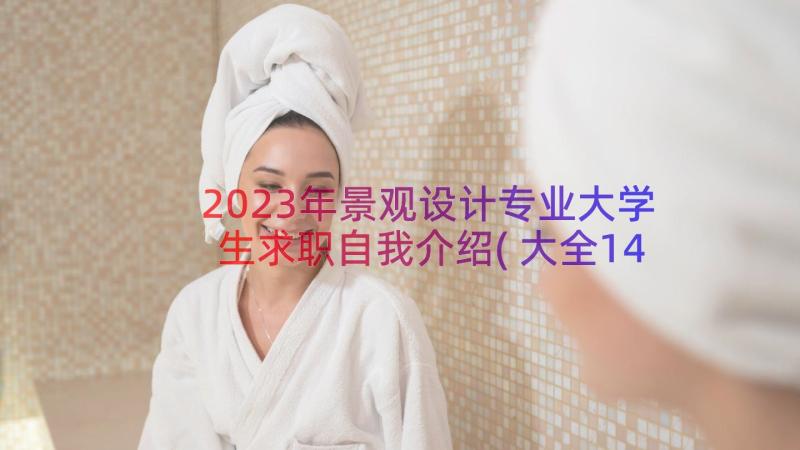 2023年景观设计专业大学生求职自我介绍(大全14篇)