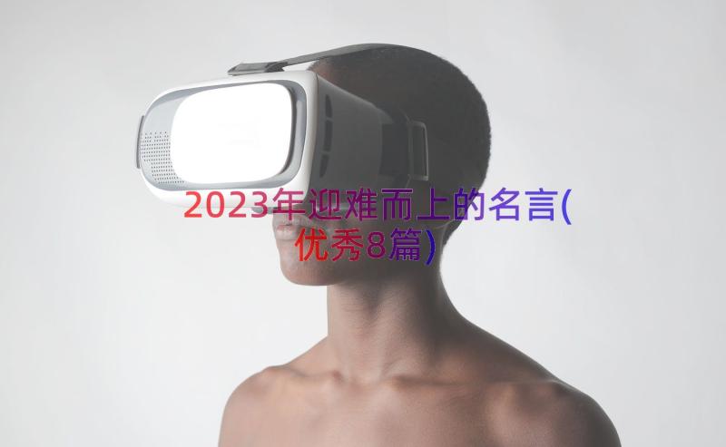 2023年迎难而上的名言(优秀8篇)