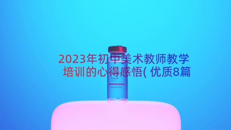 2023年初中美术教师教学培训的心得感悟(优质8篇)