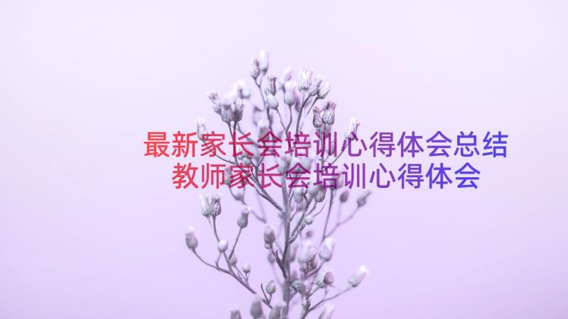 最新家长会培训心得体会总结 教师家长会培训心得体会(优秀5篇)