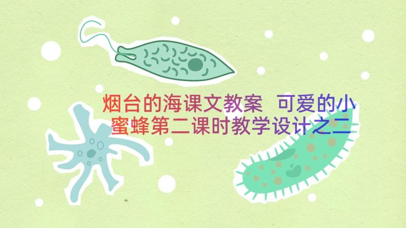 烟台的海课文教案 可爱的小蜜蜂第二课时教学设计之二(大全7篇)