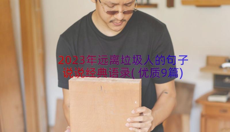 2023年远离垃圾人的句子说说经典语录(优质9篇)