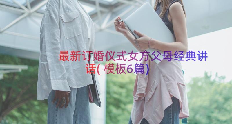 最新订婚仪式女方父母经典讲话(模板6篇)