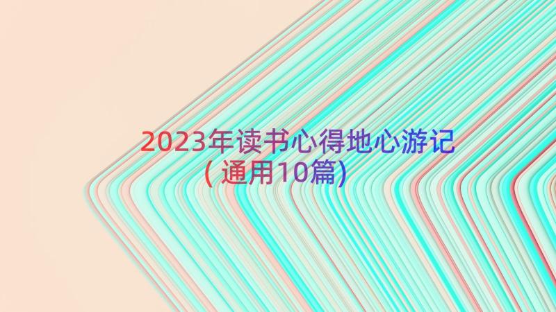 2023年读书心得地心游记(通用10篇)