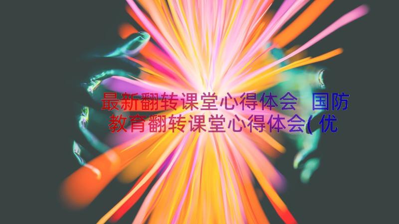 最新翻转课堂心得体会 国防教育翻转课堂心得体会(优秀17篇)