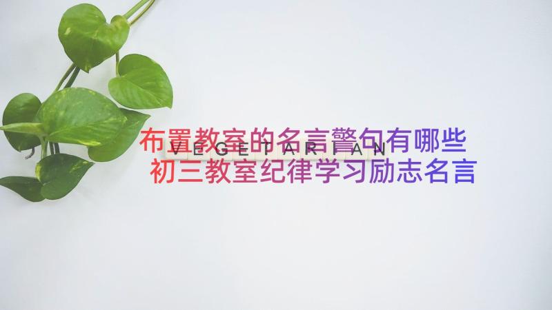 布置教室的名言警句有哪些 初三教室纪律学习励志名言警句(精选5篇)