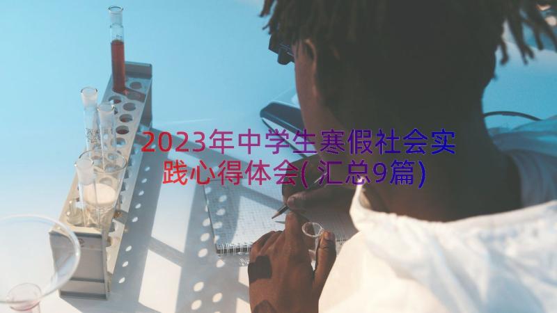 2023年中学生寒假社会实践心得体会(汇总9篇)