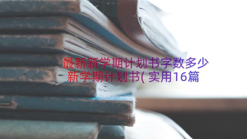 最新新学期计划书字数多少 新学期计划书(实用16篇)