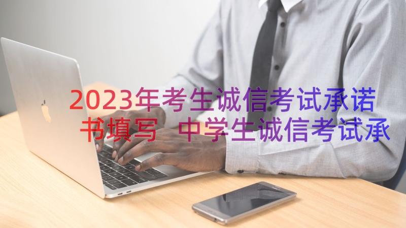 2023年考生诚信考试承诺书填写 中学生诚信考试承诺书(通用8篇)