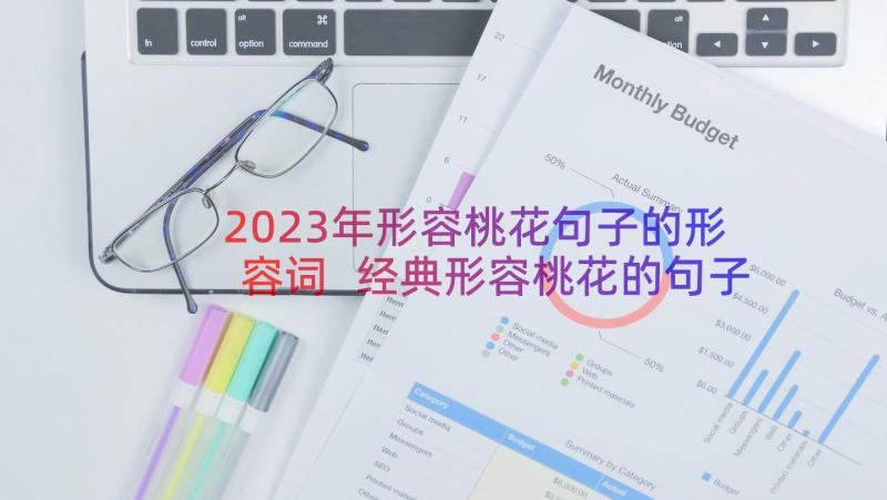 2023年形容桃花句子的形容词 经典形容桃花的句子(通用15篇)