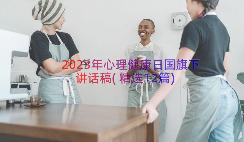 2023年心理健康日国旗下讲话稿(精选12篇)