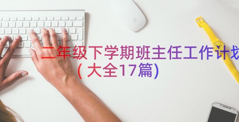 二年级下学期班主任工作计划(大全17篇)