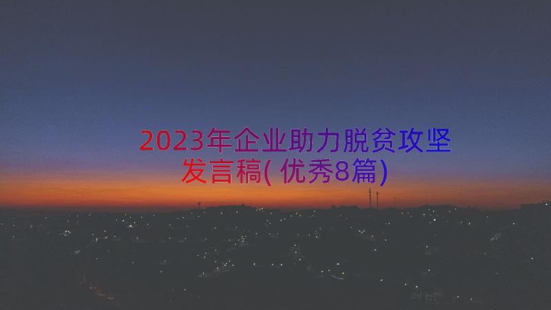 2023年企业助力脱贫攻坚发言稿(优秀8篇)