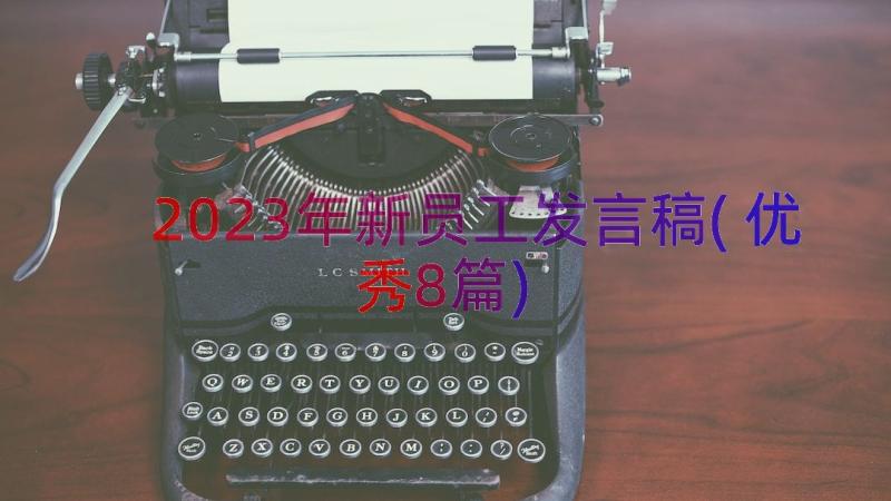 2023年新员工发言稿(优秀8篇)