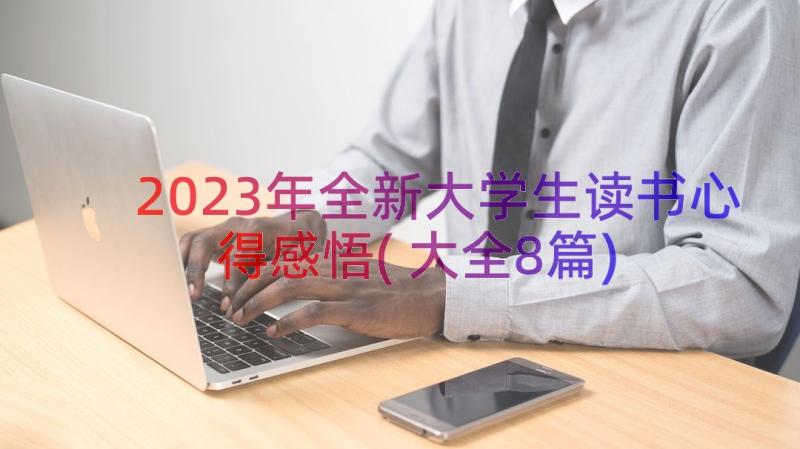 2023年全新大学生读书心得感悟(大全8篇)